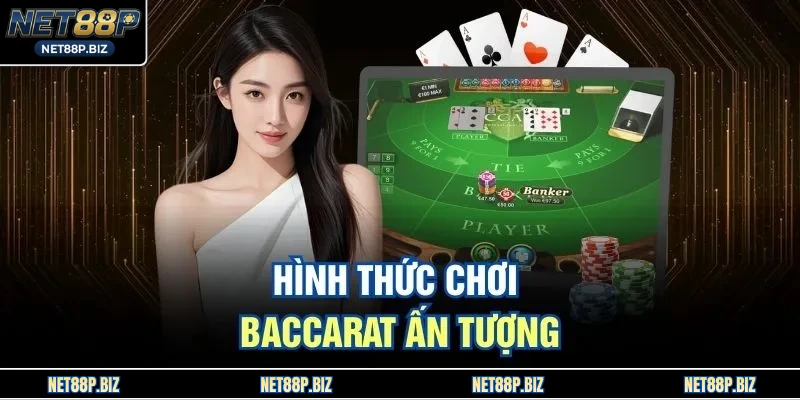 Hình thức chơi baccarat ấn tượng
