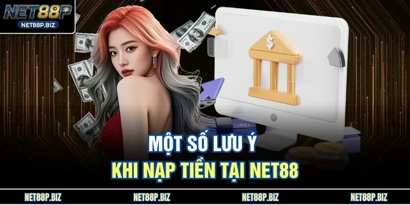Một số lưu ý khi nạp tiền tại NET88