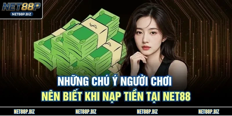 Những chú ý người chơi nên biết khi nạp tiền tại NET88