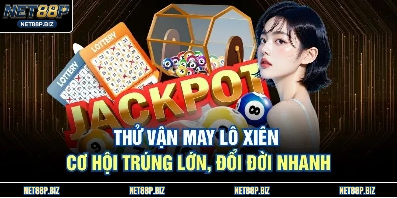 Thử vận may lô xiên cơ hội trúng lớn, đổi đời nhanh