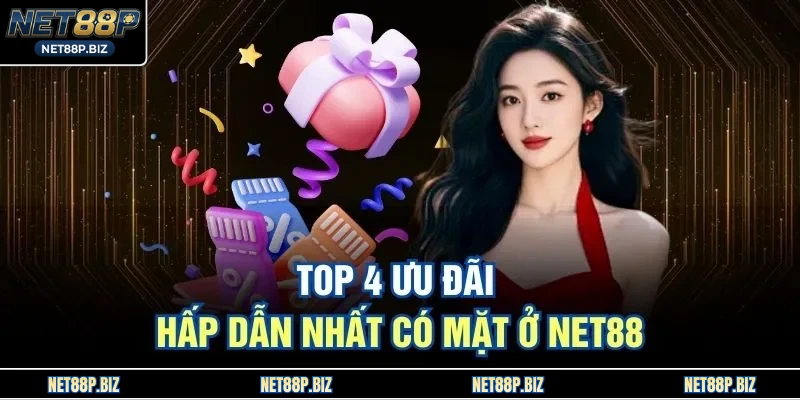 Top 4 ưu đãi hấp dẫn nhất có mặt ở NET88