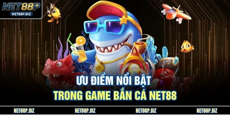 Ưu điểm nổi bật trong game bắn cá NET88